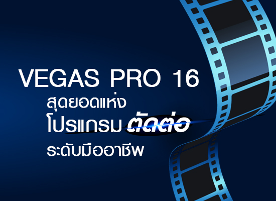 MAGIX Vegas Pro 16 (Sony Vegas Pro 16) สุดยอดแห่งโปรแกรมตัดต่อระดับมืออาชีพ