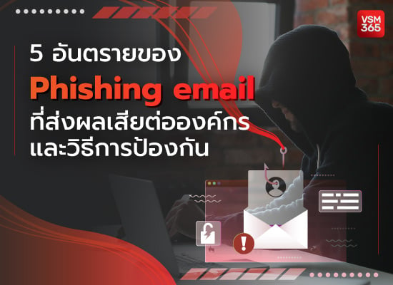 5 อันตรายของ Phishing email ที่ส่งผลเสียต่อองค์กร และวิธีการป้องกัน