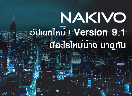 NAKIVO อัปเดต Version 9.1 มีอะไรใหม่บ้าง