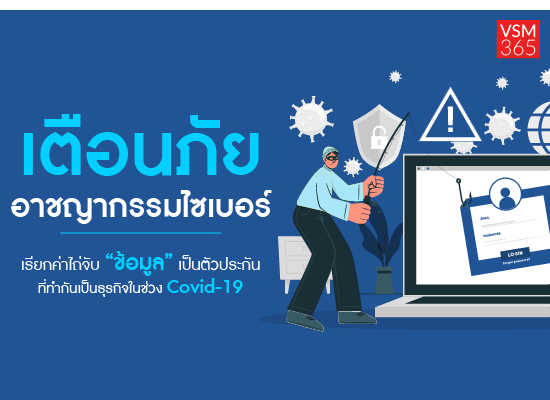 เตือนภัย อาชญากรรมไซเบอร์ เรียกค่าไถ่จับ “ข้อมูล” เป็นตัวประกันที่ทำกันเป็นธุรกิจ ในช่วง Covid-19